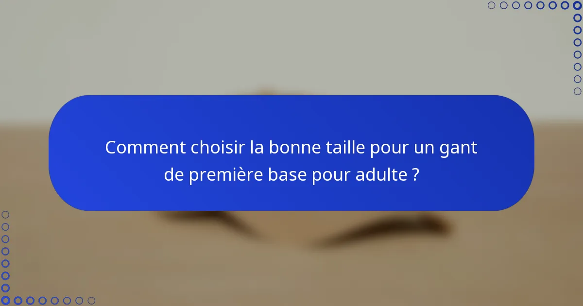 Comment choisir la bonne taille pour un gant de première base pour adulte ?