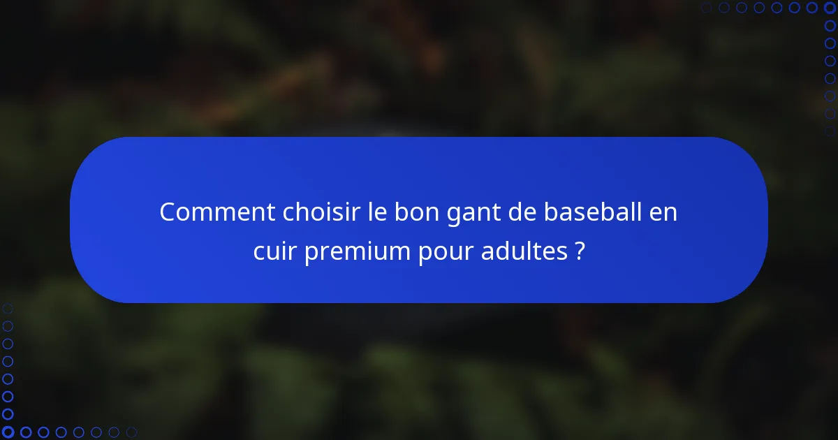 Comment choisir le bon gant de baseball en cuir premium pour adultes ?