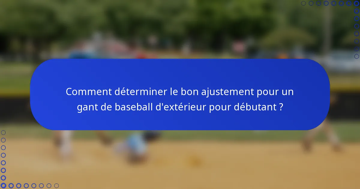 Comment déterminer le bon ajustement pour un gant de baseball d'extérieur pour débutant ?
