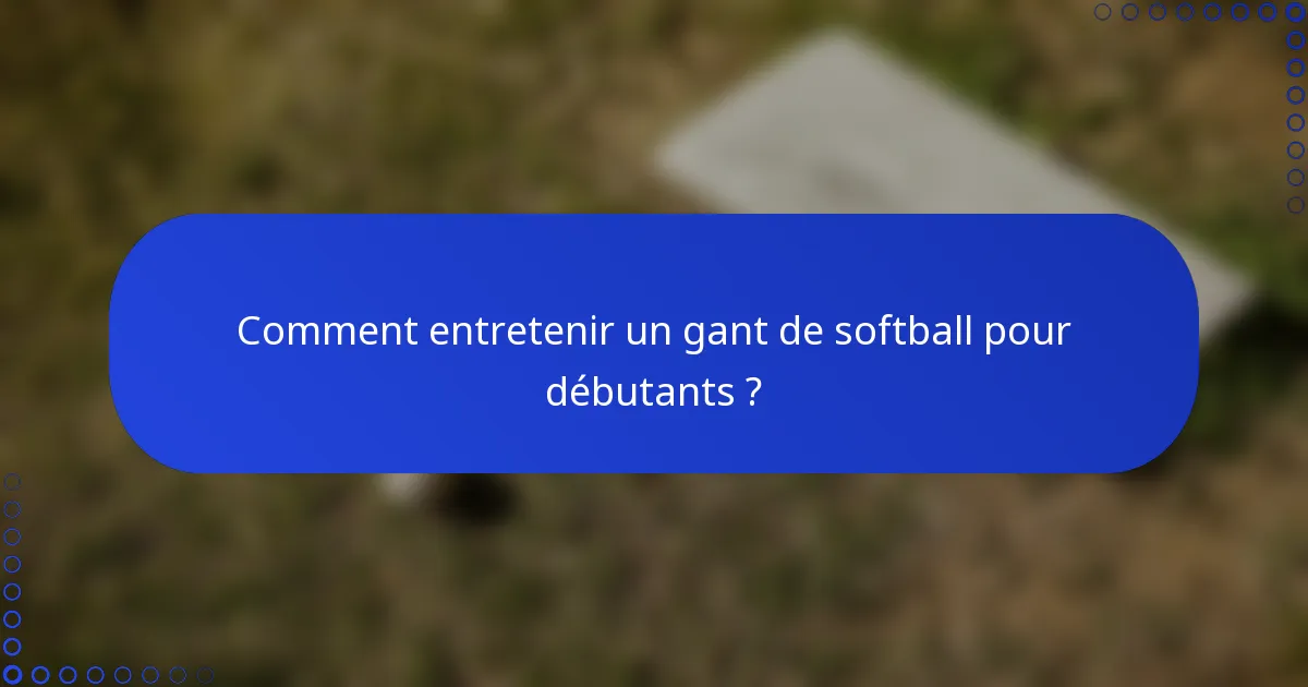Comment entretenir un gant de softball pour débutants ?
