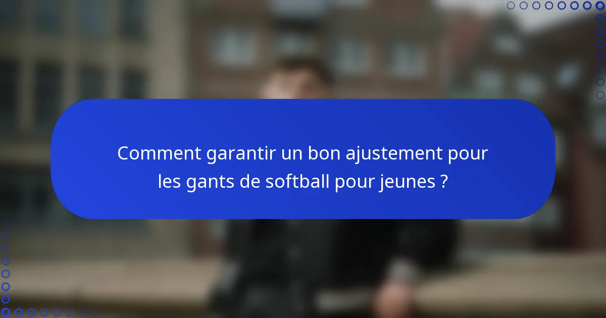 Comment garantir un bon ajustement pour les gants de softball pour jeunes ?