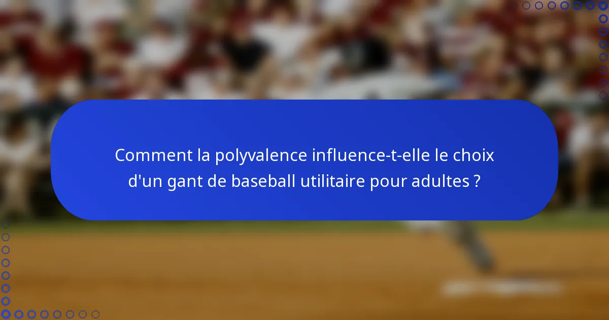 Comment la polyvalence influence-t-elle le choix d'un gant de baseball utilitaire pour adultes ?