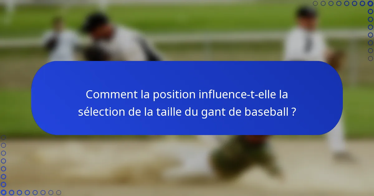 Comment la position influence-t-elle la sélection de la taille du gant de baseball ?