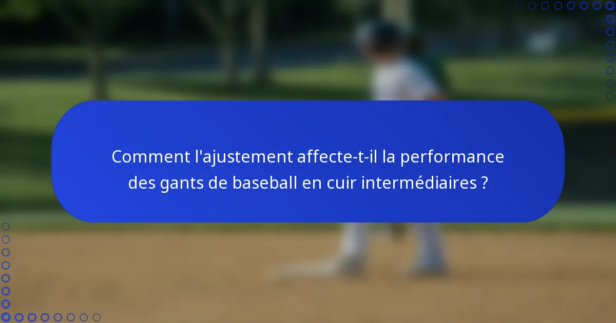 Comment l'ajustement affecte-t-il la performance des gants de baseball en cuir intermédiaires ?