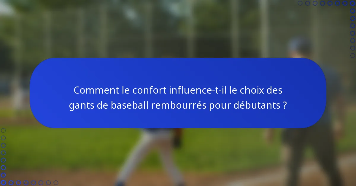 Comment le confort influence-t-il le choix des gants de baseball rembourrés pour débutants ?