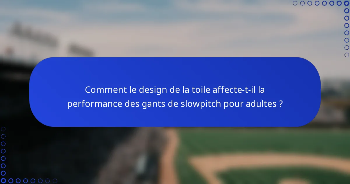 Comment le design de la toile affecte-t-il la performance des gants de slowpitch pour adultes ?