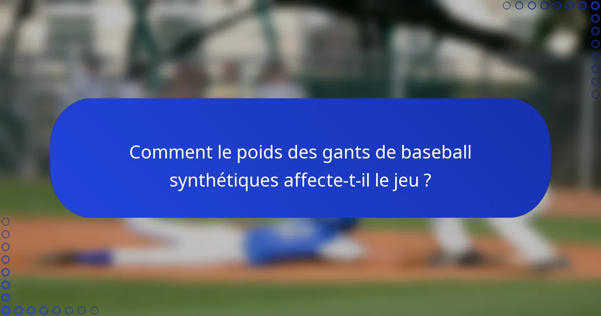 Comment le poids des gants de baseball synthétiques affecte-t-il le jeu ?