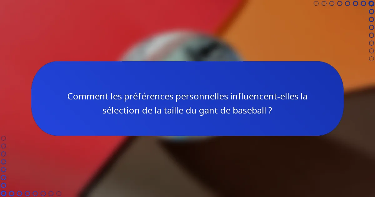 Comment les préférences personnelles influencent-elles la sélection de la taille du gant de baseball ?
