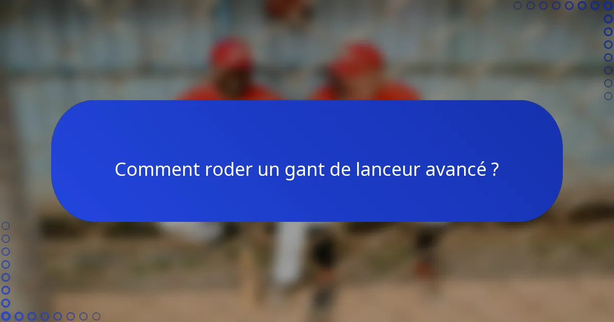 Comment roder un gant de lanceur avancé ?