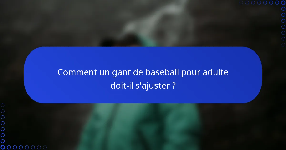 Comment un gant de baseball pour adulte doit-il s'ajuster ?