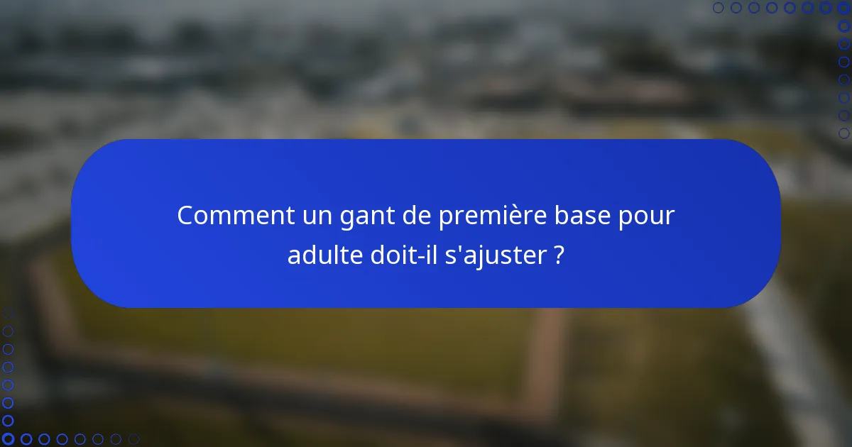 Comment un gant de première base pour adulte doit-il s'ajuster ?
