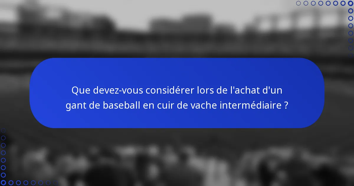 Que devez-vous considérer lors de l'achat d'un gant de baseball en cuir de vache intermédiaire ?