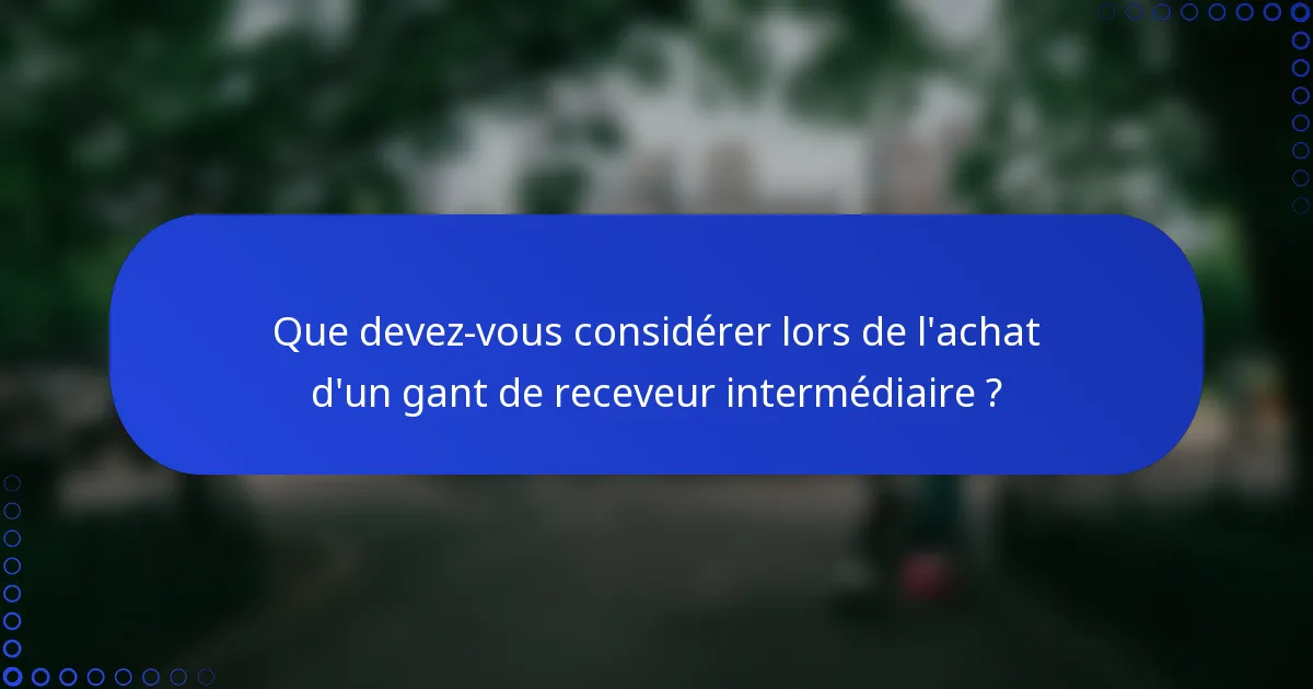 Que devez-vous considérer lors de l'achat d'un gant de receveur intermédiaire ?