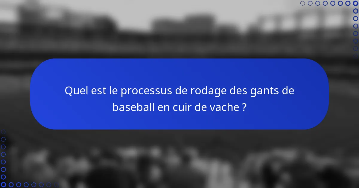 Quel est le processus de rodage des gants de baseball en cuir de vache ?