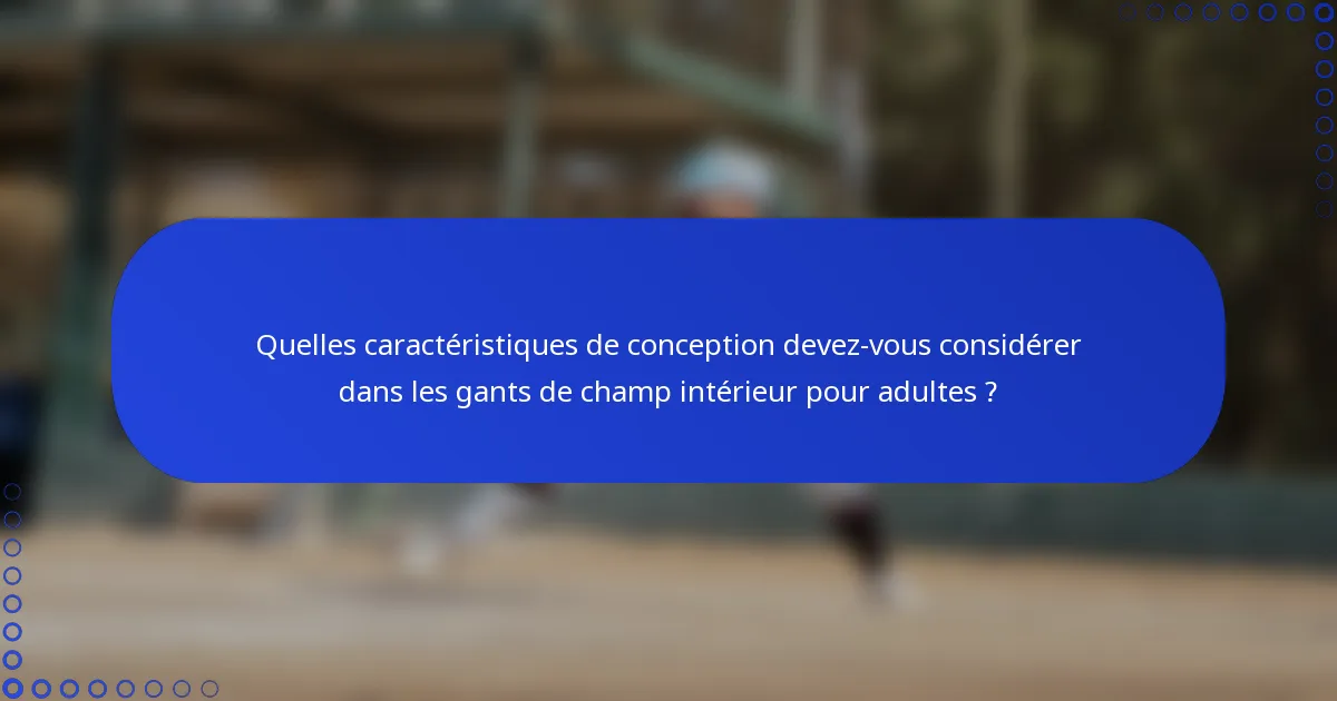 Quelles caractéristiques de conception devez-vous considérer dans les gants de champ intérieur pour adultes ?