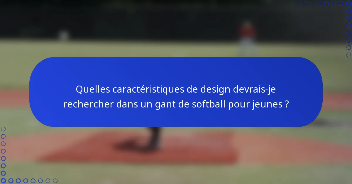 Quelles caractéristiques de design devrais-je rechercher dans un gant de softball pour jeunes ?