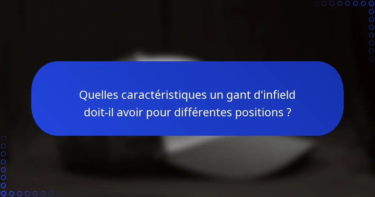 Quelles caractéristiques un gant d'infield doit-il avoir pour différentes positions ?