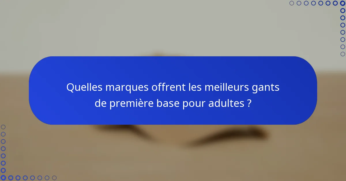 Quelles marques offrent les meilleurs gants de première base pour adultes ?