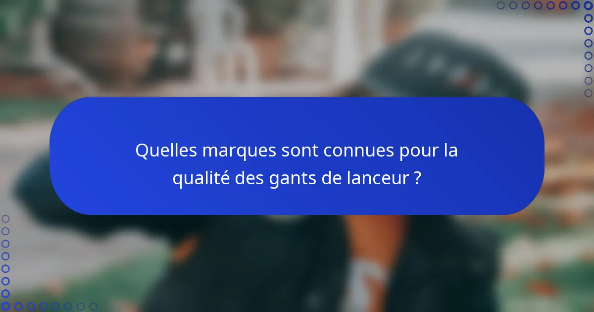 Quelles marques sont connues pour la qualité des gants de lanceur ?