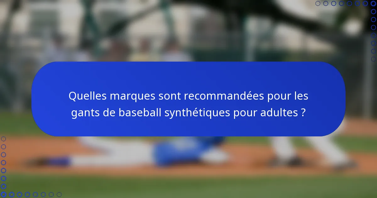 Quelles marques sont recommandées pour les gants de baseball synthétiques pour adultes ?