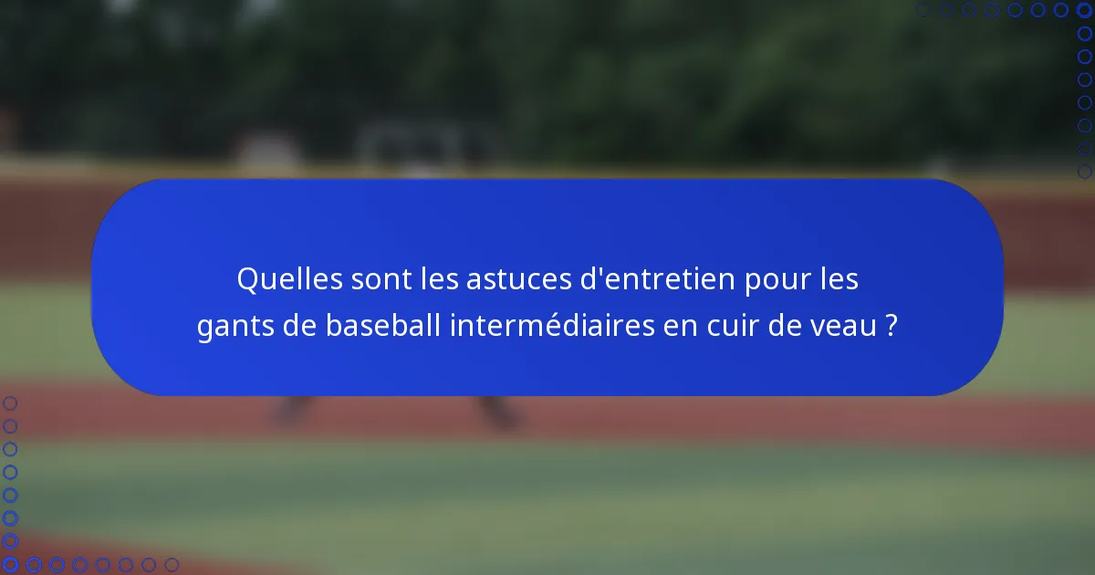 Quelles sont les astuces d'entretien pour les gants de baseball intermédiaires en cuir de veau ?