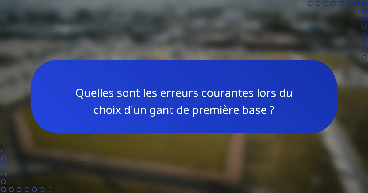 Quelles sont les erreurs courantes lors du choix d'un gant de première base ?