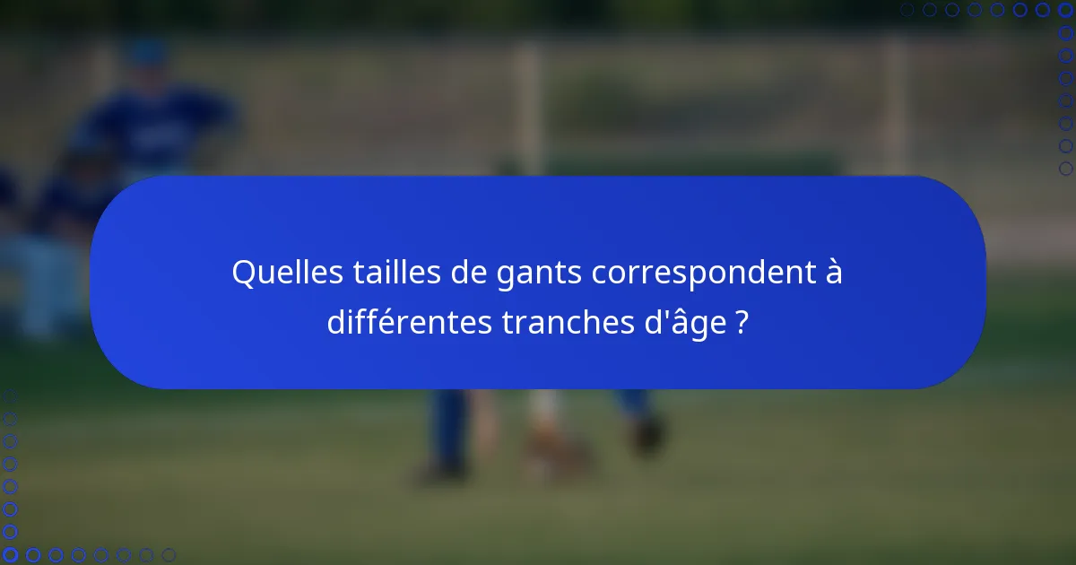 Quelles tailles de gants correspondent à différentes tranches d'âge ?
