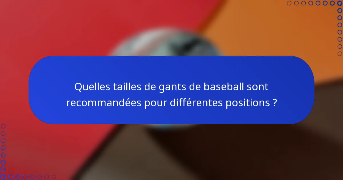 Quelles tailles de gants de baseball sont recommandées pour différentes positions ?