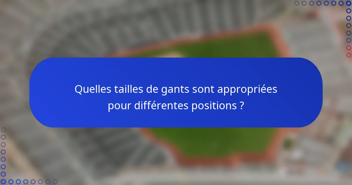 Quelles tailles de gants sont appropriées pour différentes positions ?