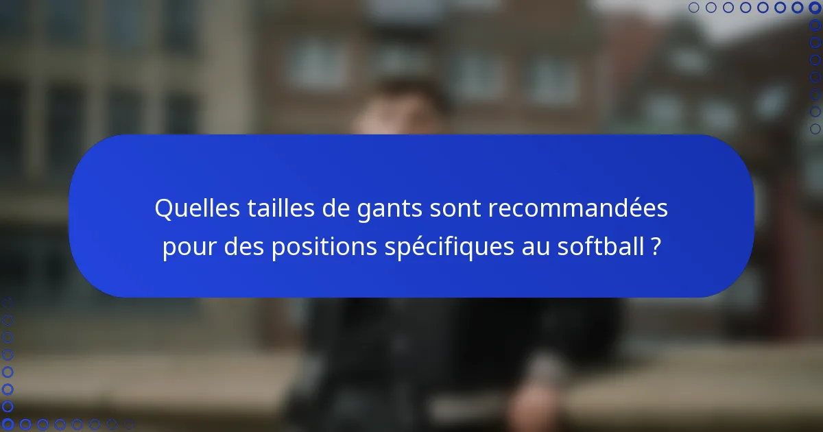 Quelles tailles de gants sont recommandées pour des positions spécifiques au softball ?