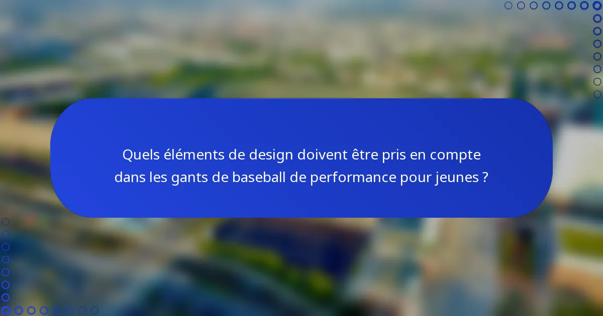 Quels éléments de design doivent être pris en compte dans les gants de baseball de performance pour jeunes ?