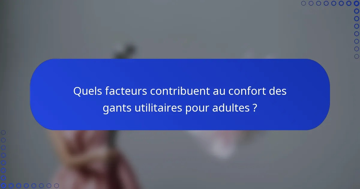 Quels facteurs contribuent au confort des gants utilitaires pour adultes ?