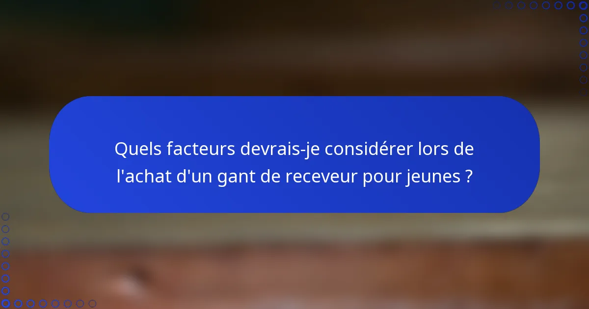 Quels facteurs devrais-je considérer lors de l'achat d'un gant de receveur pour jeunes ?