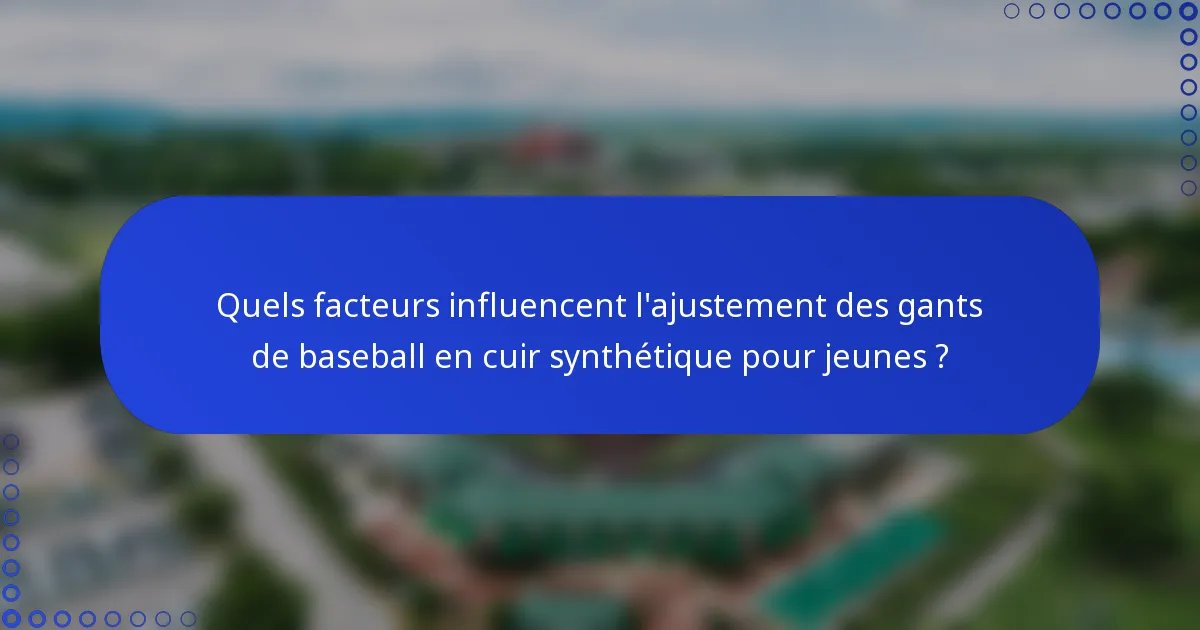 Quels facteurs influencent l'ajustement des gants de baseball en cuir synthétique pour jeunes ?