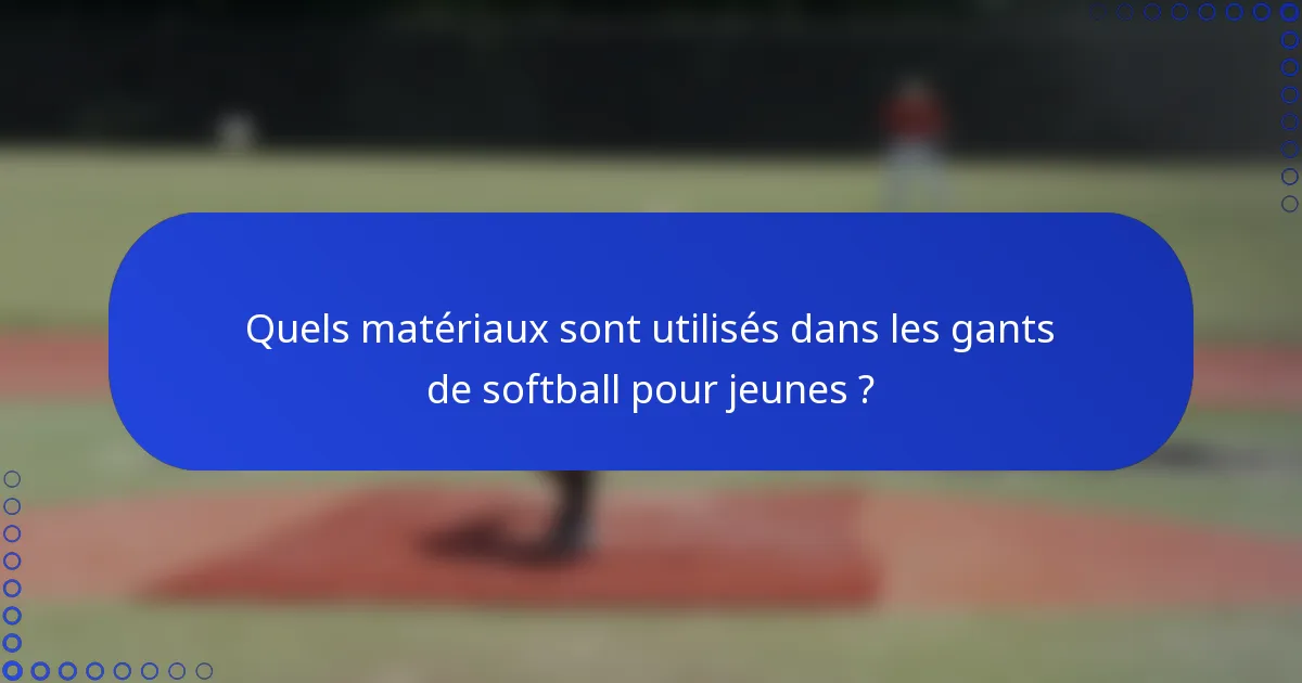 Quels matériaux sont utilisés dans les gants de softball pour jeunes ?