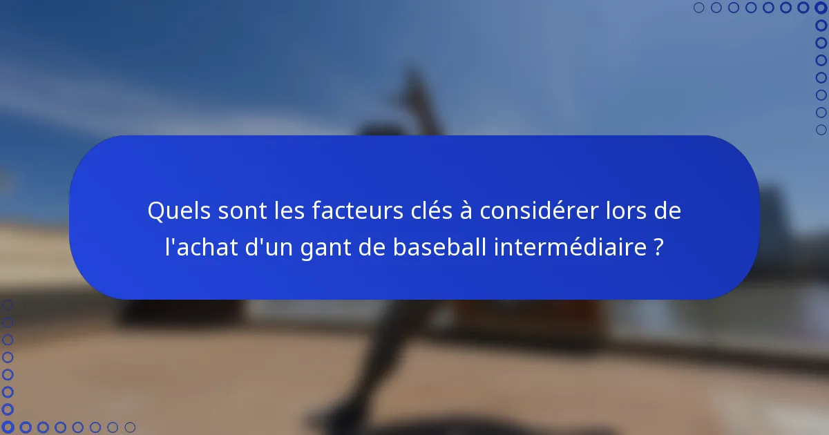 Quels sont les facteurs clés à considérer lors de l'achat d'un gant de baseball intermédiaire ?