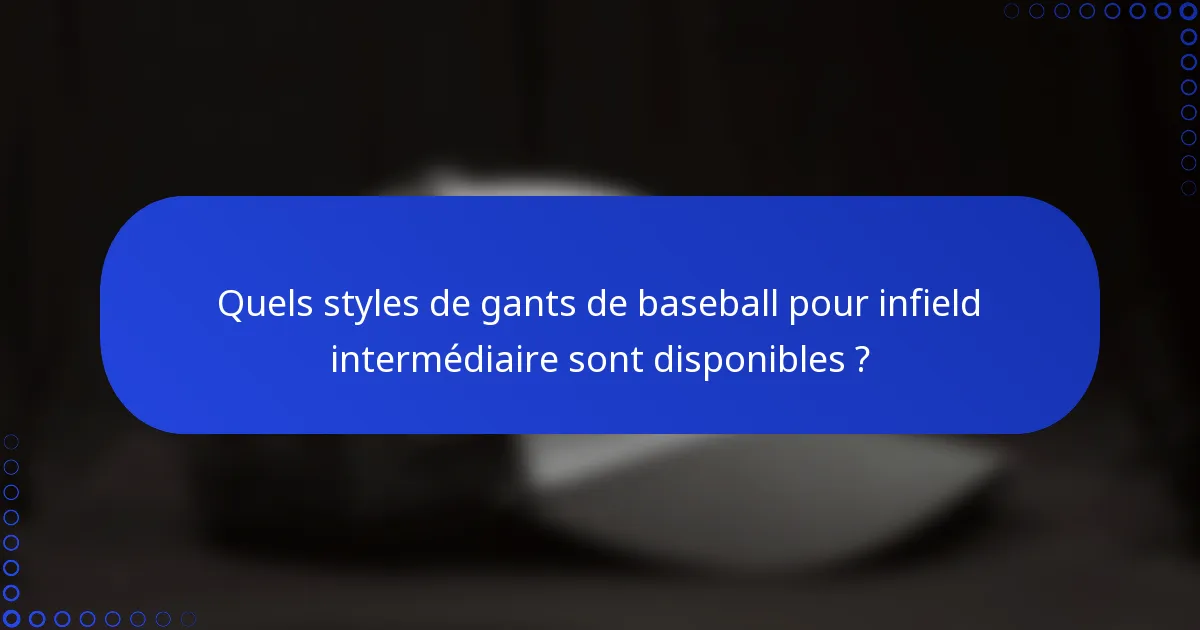 Quels styles de gants de baseball pour infield intermédiaire sont disponibles ?