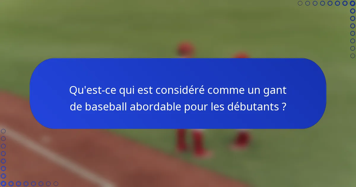Qu'est-ce qui est considéré comme un gant de baseball abordable pour les débutants ?